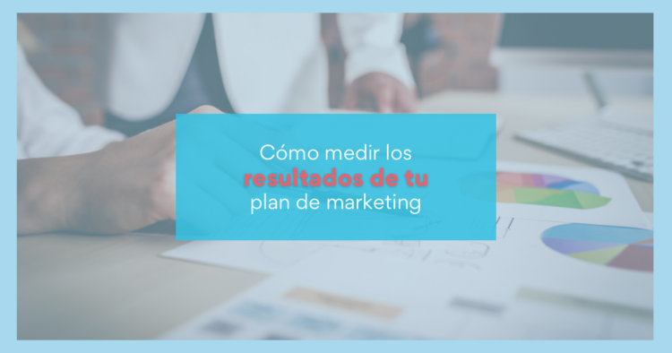 Como Medir Los Resultados De Tu Plan De Marketing 6947